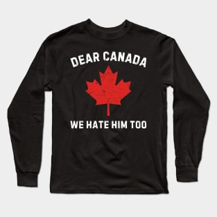 Dear-Canada-We-Hate-Him-Too Long Sleeve T-Shirt